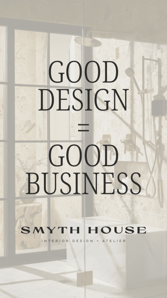 Text overlay reading “Good Design = Good Business” on a light-filled luxury bathroom with natural stone, glass shower, and modern fixtures, representing the value of hiring a luxury and intentional interior designer.